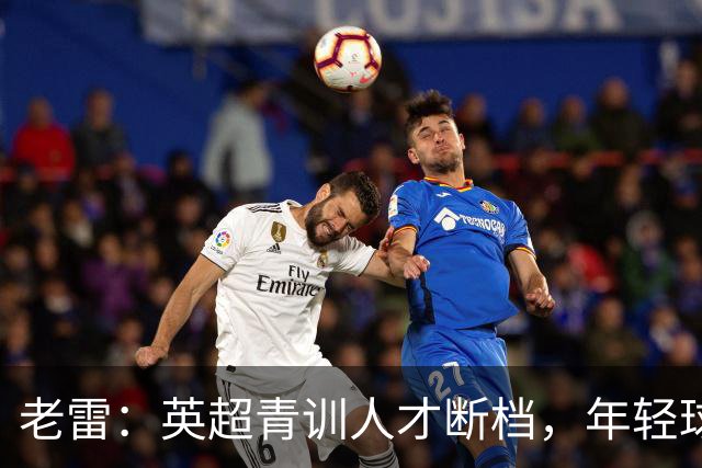 老雷：英超青训人才断档，年轻球员去哪了；热刺能进入前六